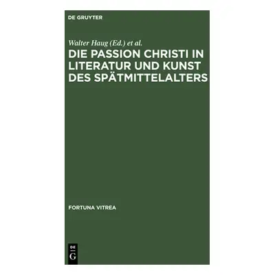 "Die Passion Christi in Literatur Und Kunst Des Sptmittelalters: [berarb. Fassung Der Beitrge Zu