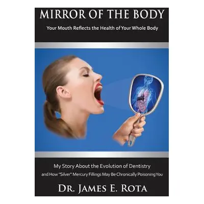 "Mirror of the Body: Your Mouth Reflects the Health of Your Whole Body" - "" ("Rota Dds James E.