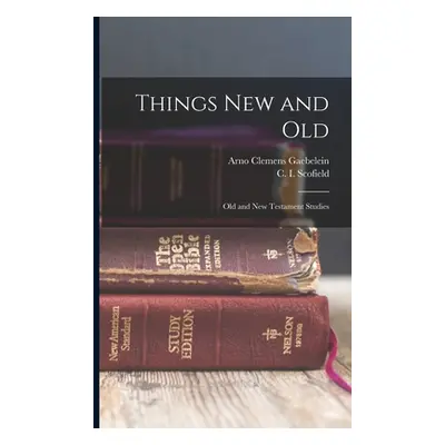 "Things New and Old; Old and New Testament Studies" - "" ("Scofield C. I. (Cyrus Ingerson) 184")