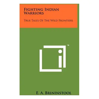 "Fighting Indian Warriors: True Tales Of The Wild Frontiers" - "" ("Brininstool E. a.")(Paperbac