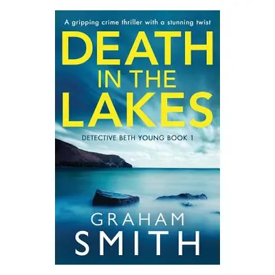 "Death in the Lakes: A gripping crime thriller with a stunning twist" - "" ("Smith Graham")(Pape