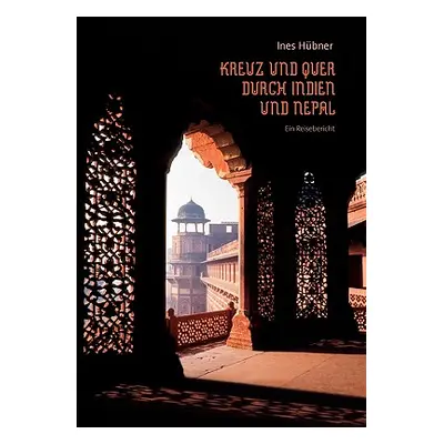 "Kreuz und quer durch Indien und Nepal: Ein Reisebericht" - "" ("Hbner Ines")(Paperback)