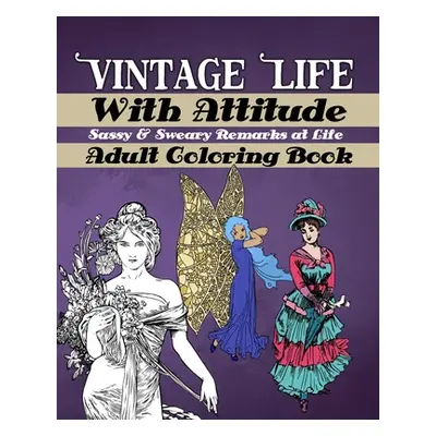 "Vintage Life With Attitude: Adult Coloring Book - Sassy & Sweary Remarks at Life: Funny & Snark