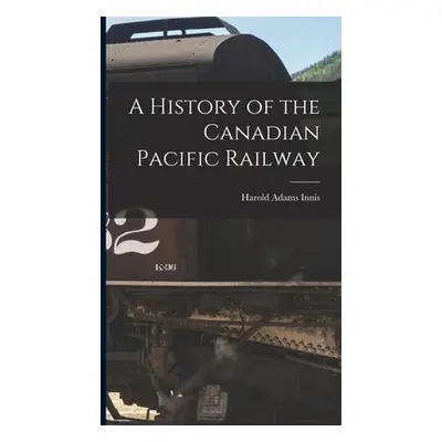 "A History of the Canadian Pacific Railway" - "" ("Innis Harold Adams")(Pevná vazba)