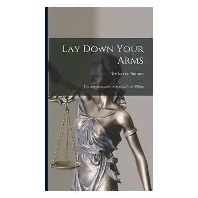 "Lay Down Your Arms: The Autobiography of Martha von Tilling" - "" ("Von Suttner Bertha")(Pevná 