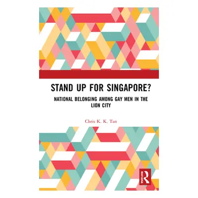 "Stand Up for Singapore?: National Belonging among Gay Men in the Lion City" - "" ("Tan Chris K.