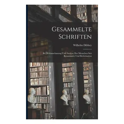 "Gesammelte Schriften: Bd. Weltanschauung Und Analyse Des Menschen Seit Renaissance Und Reformat