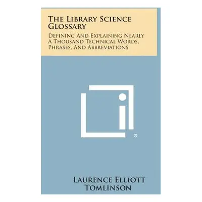 "The Library Science Glossary: Defining And Explaining Nearly A Thousand Technical Words, Phrase