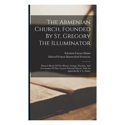 "The Armenian Church, Founded By St. Gregory The Illuminator: Being A Sketch Of The History, Lit