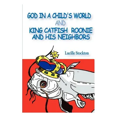 "God in a Child's World and King Catfish Roonie and his Neighbors" - "" ("Stockton Lucille")(Pap