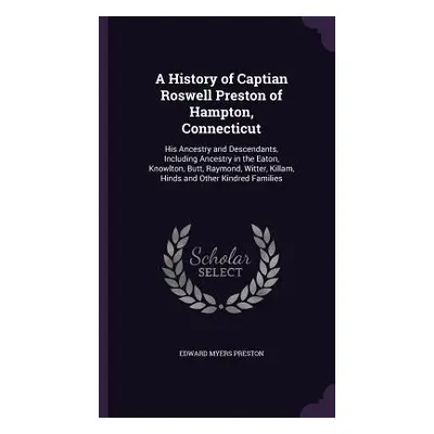 "A History of Captian Roswell Preston of Hampton, Connecticut: His Ancestry and Descendants, Inc