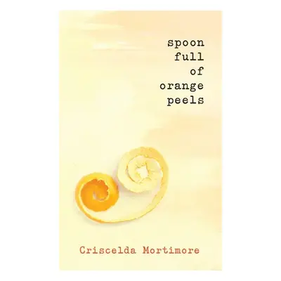 "Spoon Full of Orange Peels" - "" ("Mortimore Criscelda")(Pevná vazba)