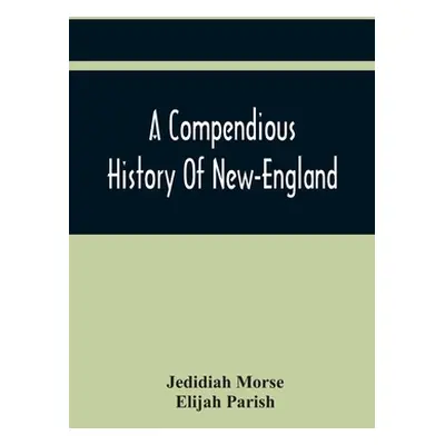 "A Compendious History Of New-England: To Which Is Added, A Short Abstract Of The History Of New