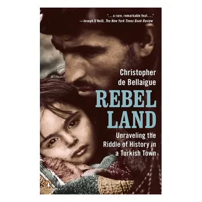 "Rebel Land: Unraveling the Riddle of History in a Turkish Town" - "" ("de Bellaigue Christopher