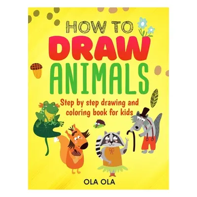 "How to Draw Animals: Step by Step drawing and coloring book for kids" - "" ("Ola Ola")(Paperbac