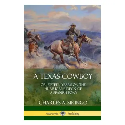 "A Texas Cowboy: or, Fifteen Years on the Hurricane Deck of a Spanish Pony" - "" ("Siringo Charl