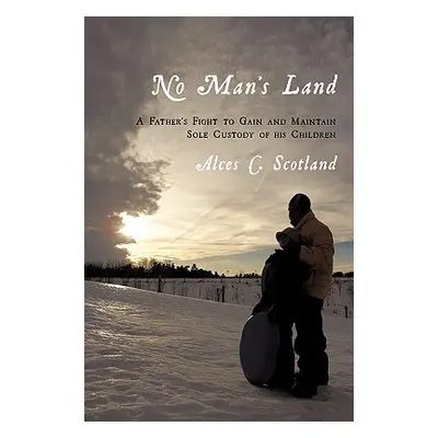 "No Man's Land: A Father's Fight to Gain and Maintain Sole Custody of his Children" - "" ("Scotl