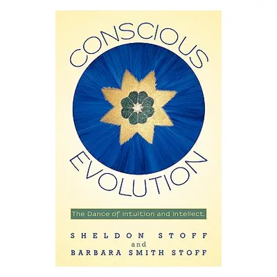 "Conscious Evolution: The Dance of Intuition and Intellect." - "" ("Stoff Sheldon")(Paperback)