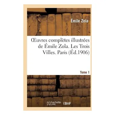 "Oeuvres Compltes Illustres de mile Zola. Les Trois Villes. Paris. Tome 1" - "" ("Zola mile")(Pa