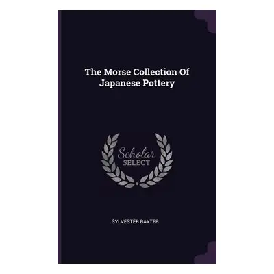 "The Morse Collection Of Japanese Pottery" - "" ("Baxter Sylvester")(Paperback)