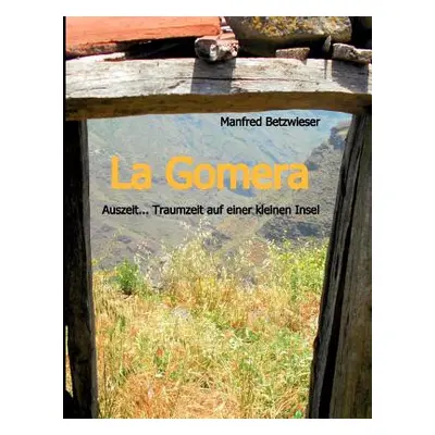 "La Gomera: Auszeit... Traumzeit auf einer kleinen Insel" - "" ("Betzwieser Manfred")(Paperback)