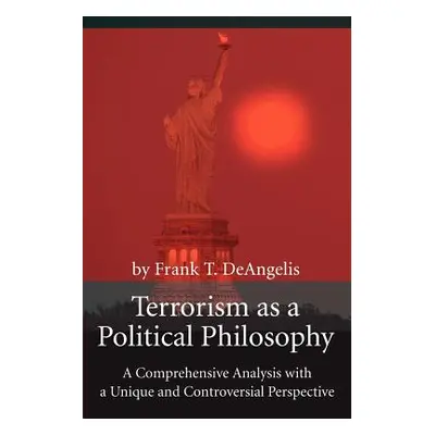 "Terrorism as a Political Philosophy: A Comprehensive Analysis with a Unique and Controversial P