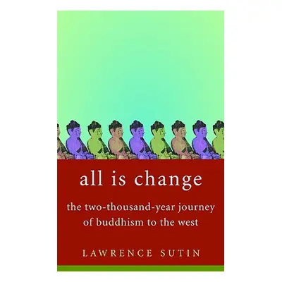 "All Is Change: The Two-Thousand-Year Journey of Buddhism to the West" - "" ("Sutin Lawrence")(P