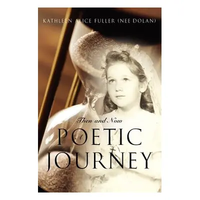 "Then and Now: A Poetic Journey" - "" ("Fuller (Nee Dolan) Kathleen Alice")(Paperback)