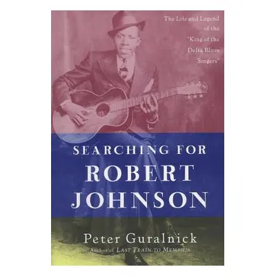 "Searching for Robert Johnson: The Life and Legend of the King of the Delta Blues Singers" - "" 