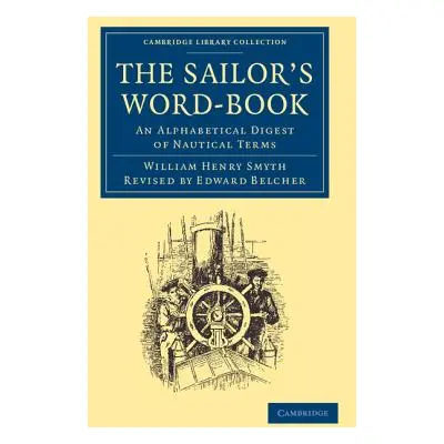 "The Sailor's Word-Book: An Alphabetical Digest of Nautical Terms" - "" ("Smyth William Henry")(