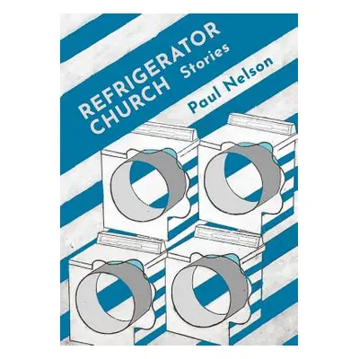 "Refrigerator Church: Stories" - "" ("Nelson Paul")(Paperback)