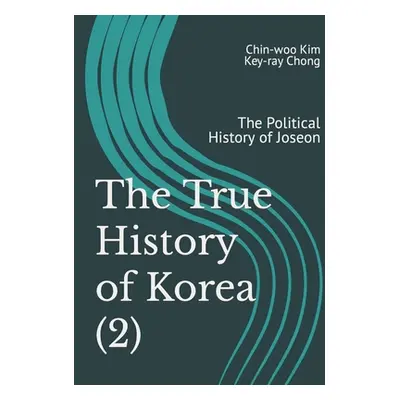 "The True History of Korea (2): The Political History of Joseon" - "" ("Chong Key-Ray")(Paperbac