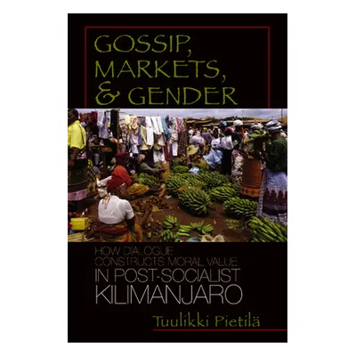 "Gossip, Markets, and Gender: How Dialogue Constructs Moral Value in Post-Socialist Kilimanjaro"