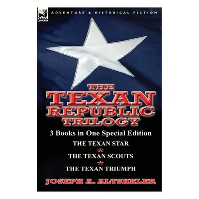 "The Texan Republic Trilogy: 3 Books in One Special Edition-The Texan Star, the Texan Scouts, th