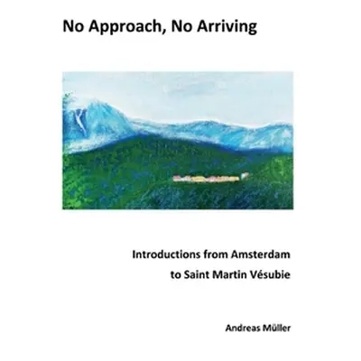 "No Approach, No Arriving: Introductions from Amsterdam to Saint Martin Vsubie" - "" ("Mller And