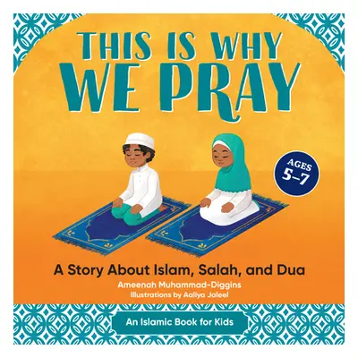 "This Is Why We Pray: Islamic Book for Kids: A Story about Islam, Salah, and Dua" - "" ("Muhamma