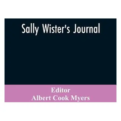 "Sally Wister's Journal: A True Narrative Being A Quaker Maiden's Account Of Her Experiences Wit