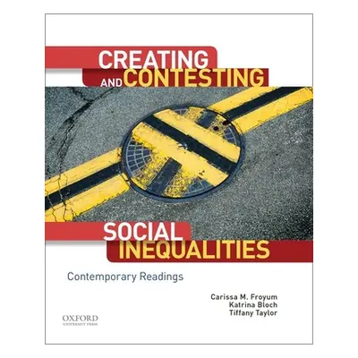 "Creating and Contesting Social Inequalities: Contemporary Readings" - "" ("Froyum Carissa M.")(