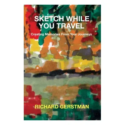 "Sketch While You Travel: Creating Memories From Your Journeys" - "" ("Gerstman Richard")(Paperb