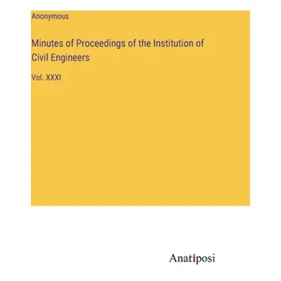 "Minutes of Proceedings of the Institution of Civil Engineers: Vol. XXXI" - "" ("Anonymous")(Pev