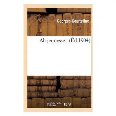 "Ah Jeunesse !" - "" ("Courteline Georges")(Paperback)