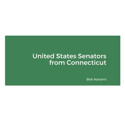 "United States Senators from Connecticut" - "" ("Navarro Bob")(Paperback)