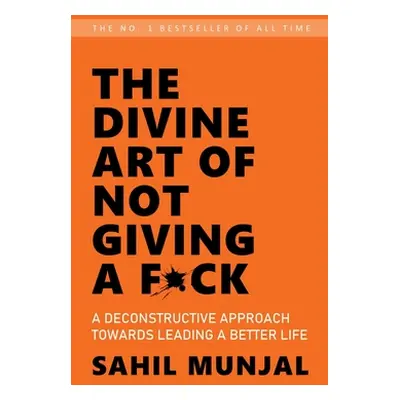 "The Divine Art of Not Giving a F*ck: A Deconstructive Approach Towards Leading a Better Life" -