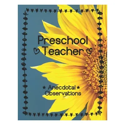 "Preschool Teacher: Anecdotal Observations: Write over 450 anecdotes in one book (sunflower cove