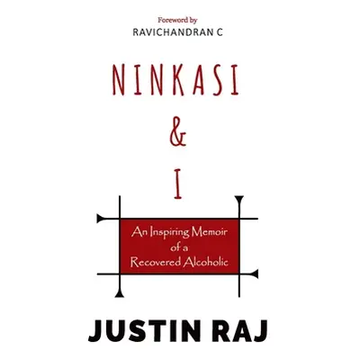 "Ninkasi & I: An Inspiring Memoir of a Recovered Alcoholic" - "" ("Raj Justin")(Paperback)