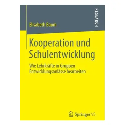 "Kooperation Und Schulentwicklung: Wie Lehrkrfte in Gruppen Entwicklungsanlsse Bearbeiten" - "" 