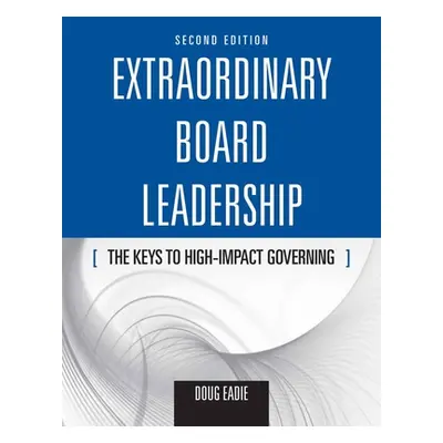 "Extraordinary Board Leadership: The Keys to High Impact Governing: The Keys to High Impact Gove