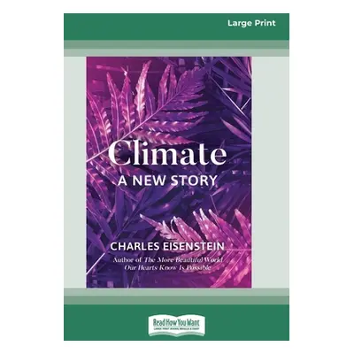 "Climate -- A New Story (16pt Large Print Edition)" - "" ("Eisenstein Charles")(Paperback)