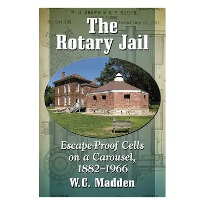 "The Rotary Jail: Escape-Proof Cells on a Carousel, 1882-1966" - "" ("Madden W. C.")(Paperback)