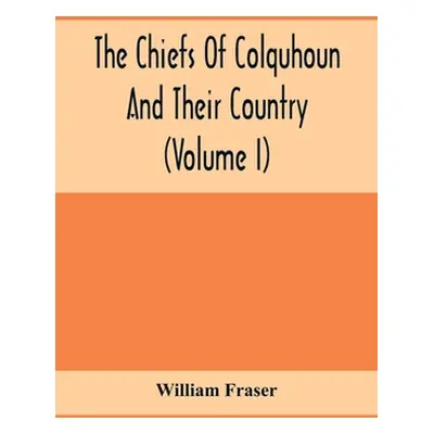 "The Chiefs Of Colquhoun And Their Country (Volume I)" - "" ("Fraser William")(Paperback)